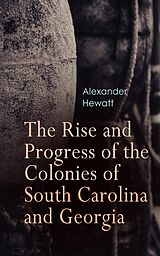 eBook (epub) The Rise and Progress of the Colonies of South Carolina and Georgia de Alexander Hewatt