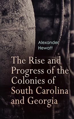 eBook (epub) The Rise and Progress of the Colonies of South Carolina and Georgia de Alexander Hewatt