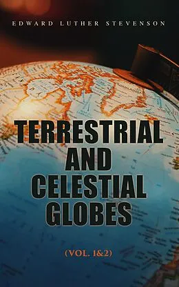 E-Book (epub) Terrestrial and Celestial Globes (Vol. 1&2) von Edward Luther Stevenson