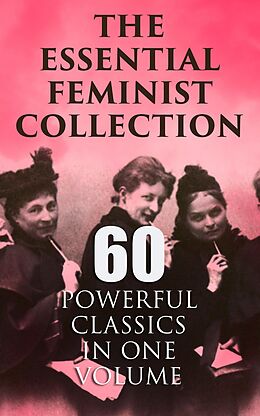 eBook (epub) The Essential Feminist Collection - 60 Powerful Classics in One Volume de Jane Austen, Charlotte Brontë, Fanny Burney