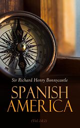 eBook (epub) Spanish America (Vol.1&amp;2) de Sir Richard Henry Bonnycastle