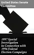 E-Book (epub) 1997 Special Investigation in Connection with 1996 Federal Election Campaigns von United States Senate Committee