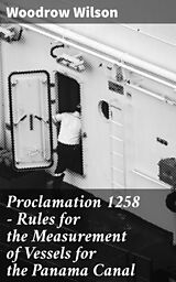 E-Book (epub) Proclamation 1258 - Rules for the Measurement of Vessels for the Panama Canal von Woodrow Wilson