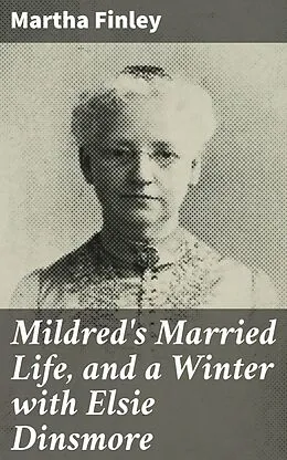 E-Book (epub) Mildred's Married Life, and a Winter with Elsie Dinsmore von Martha Finley