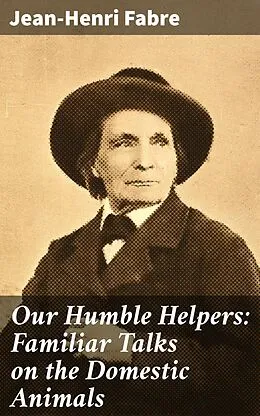 E-Book (epub) Our Humble Helpers: Familiar Talks on the Domestic Animals von Jean-Henri Fabre