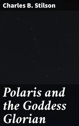 E-Book (epub) Polaris and the Goddess Glorian von Charles B. Stilson