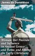 E-Book (epub) Woman; Her Position and Influence in Ancient Greece and Rome, and Among the Early Christians von James Sir Donaldson