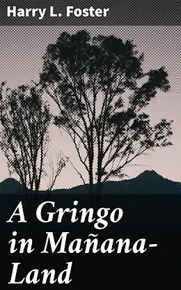 E-Book (epub) A Gringo in Mañana-Land von Harry L. Foster