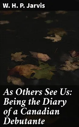 E-Book (epub) As Others See Us: Being the Diary of a Canadian Debutante von W. H. P. Jarvis