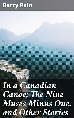 E-Book (epub) In a Canadian Canoe; The Nine Muses Minus One, and Other Stories von Barry Pain