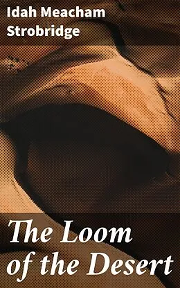 E-Book (epub) The Loom of the Desert von Idah Meacham Strobridge