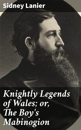E-Book (epub) Knightly Legends of Wales; or, The Boy's Mabinogion von Sidney Lanier