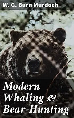 E-Book (epub) Modern Whaling & Bear-Hunting von W. G. Burn Murdoch