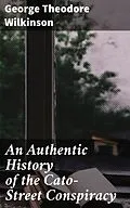 E-Book (epub) An Authentic History of the Cato-Street Conspiracy von George Theodore Wilkinson