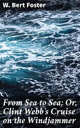 eBook (epub) From Sea to Sea; Or, Clint Webb's Cruise on the Windjammer de W. Bert Foster