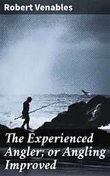 E-Book (epub) The Experienced Angler; or Angling Improved von Robert Venables