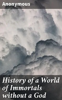 E-Book (epub) History of a World of Immortals without a God von Anonymous