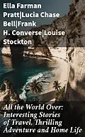 E-Book (epub) All the World Over: Interesting Stories of Travel, Thrilling Adventure and Home Life von Ella Farman Pratt, Lucia Chase Bell, Frank H. Converse