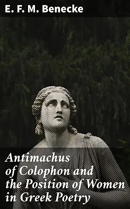 E-Book (epub) Antimachus of Colophon and the Position of Women in Greek Poetry von E. F. M. Benecke