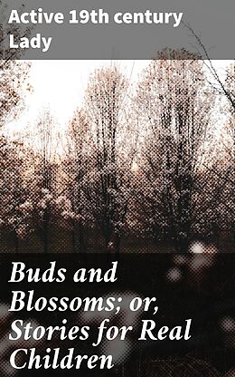 eBook (epub) Buds and Blossoms; or, Stories for Real Children de Active 19th century Lady