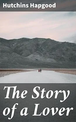 E-Book (epub) The Story of a Lover von Hutchins Hapgood