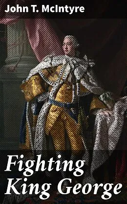 E-Book (epub) Fighting King George von John T. McIntyre