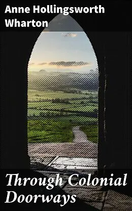E-Book (epub) Through Colonial Doorways von Anne Hollingsworth Wharton