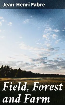 E-Book (epub) Field, Forest and Farm von Jean-Henri Fabre