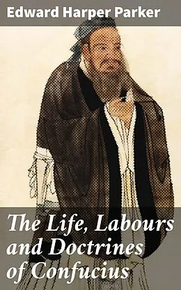 E-Book (epub) The Life, Labours and Doctrines of Confucius von Edward Harper Parker