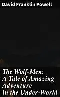 E-Book (epub) The Wolf-Men: A Tale of Amazing Adventure in the Under-World von David Franklin Powell