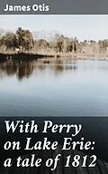 E-Book (epub) With Perry on Lake Erie: a tale of 1812 von James Otis
