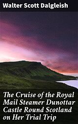 E-Book (epub) The Cruise of the Royal Mail Steamer Dunottar Castle Round Scotland on Her Trial Trip von Walter Scott Dalgleish