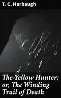 E-Book (epub) The Yellow Hunter; or, The Winding Trail of Death von T. C. Harbaugh