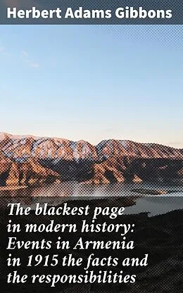 E-Book (epub) The blackest page in modern history: Events in Armenia in 1915 the facts and the responsibilities von Herbert Adams Gibbons