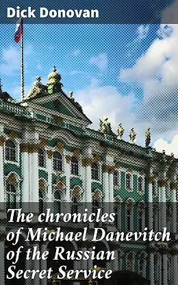 E-Book (epub) The chronicles of Michael Danevitch of the Russian Secret Service von Dick Donovan