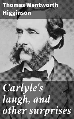 E-Book (epub) Carlyle's laugh, and other surprises von Thomas Wentworth Higginson