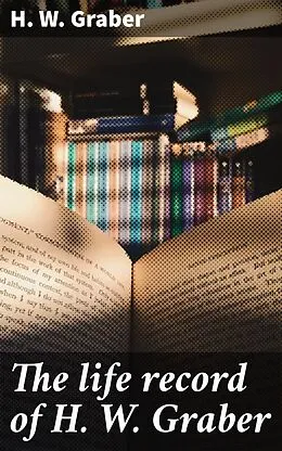 E-Book (epub) The life record of H. W. Graber von H. W. Graber