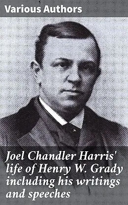 E-Book (epub) Joel Chandler Harris' life of Henry W. Grady including his writings and speeches von Various Authors