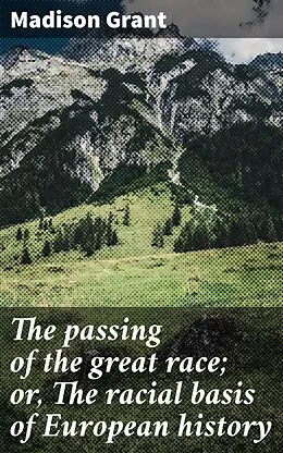 E-Book (epub) The passing of the great race; or, The racial basis of European history von Madison Grant