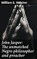 E-Book (epub) John Jasper: The unmatched Negro philosopher and preacher von William E. Hatcher