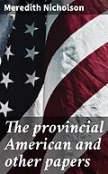 E-Book (epub) The provincial American and other papers von Meredith Nicholson