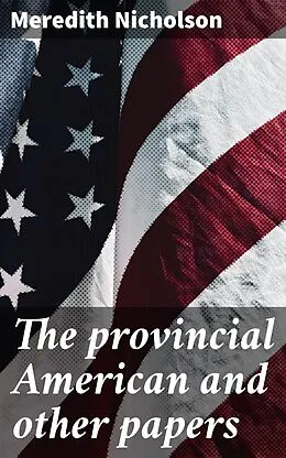 E-Book (epub) The provincial American and other papers von Meredith Nicholson