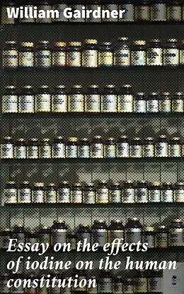 E-Book (epub) Essay on the effects of iodine on the human constitution von William Gairdner