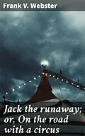 E-Book (epub) Jack the runaway; or, On the road with a circus von Frank V. Webster