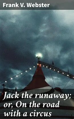 E-Book (epub) Jack the runaway; or, On the road with a circus von Frank V. Webster