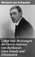 E-Book (epub) Leben und Meinungen des Herrn Andreas von Balthesser, eines Dandy und Dilettanten von Richard von Schaukal