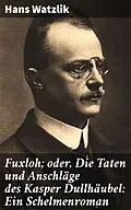E-Book (epub) Fuxloh; oder, Die Taten und Anschläge des Kasper Dullhäubel: Ein Schelmenroman von Hans Watzlik
