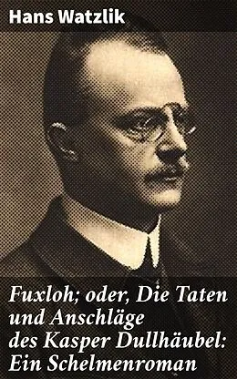 E-Book (epub) Fuxloh; oder, Die Taten und Anschläge des Kasper Dullhäubel: Ein Schelmenroman von Hans Watzlik