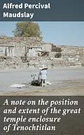 E-Book (epub) A note on the position and extent of the great temple enclosure of Tenochtitlan von Alfred Percival Maudslay