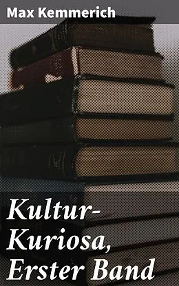 E-Book (epub) Kultur-Kuriosa, Erster Band von Max Kemmerich